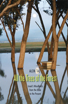 ALL THE TREES OF THE FOREST ISRAEL'S WOODLANDS FROM THE BIBLE TO THE PRESENT
